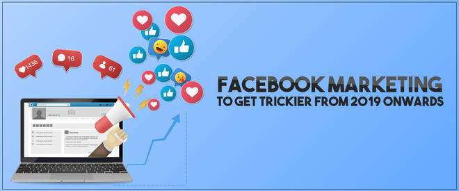 Facebook Marketing To Get Trickier From2019 Onwards