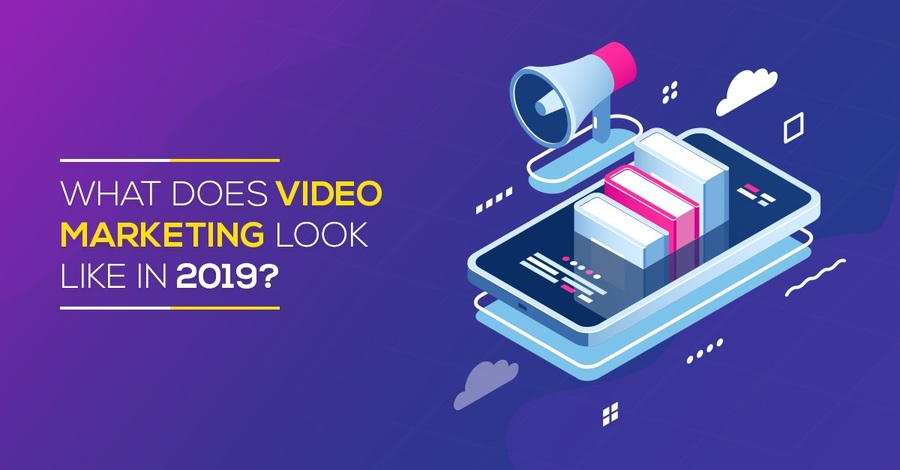 What Does Video Marketing Look Like in 2019