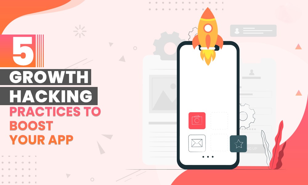 5 Growth Hacking Practices to Boost Your App