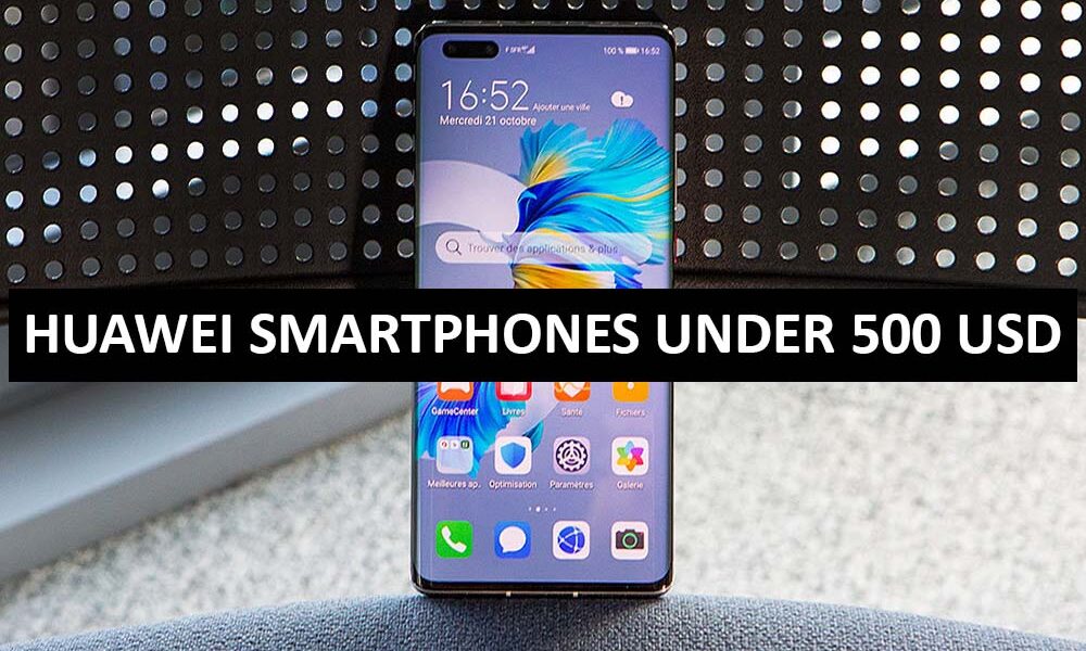 Huawei Mobile Phones Under 500 Dollars in USA Huawei Smartphones