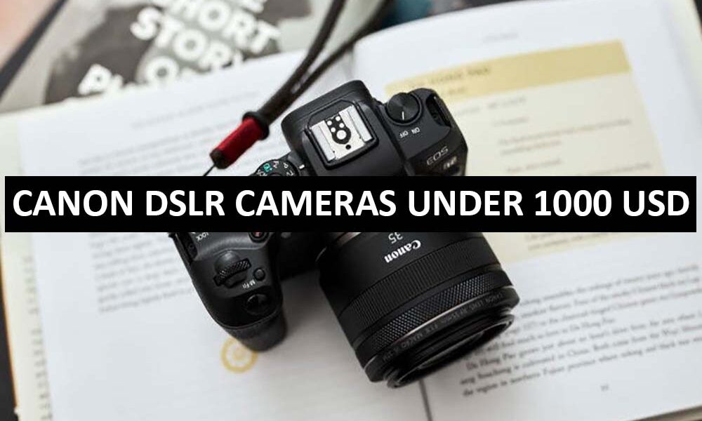 Canon DSLR Cameras Under 1000 Dollars in USA Canon DSLR Cameras Price
