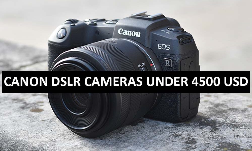 Canon DSLR Cameras Under 4500 Dollars in USA Canon DSLR Cameras Price