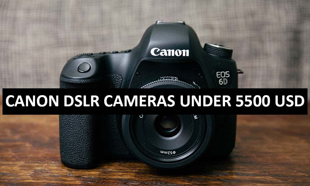 Canon DSLR Cameras Under 5500 Dollars in USA Canon DSLR Cameras Price