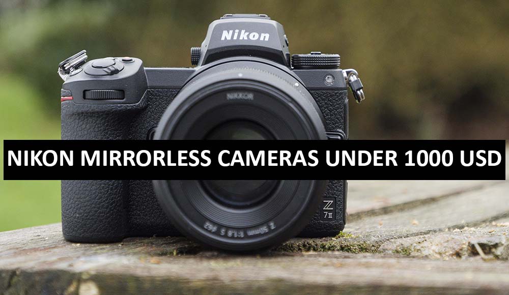 Best Nikon Mirrorless Cameras Under $1000 in USA (2022)