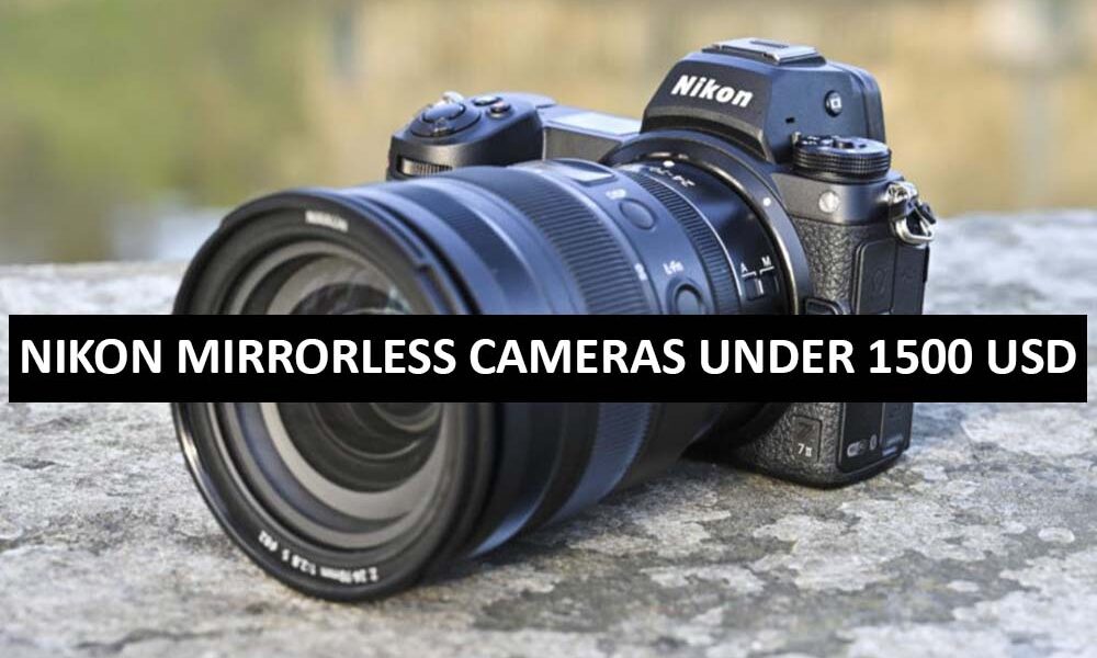 Nikon Mirrorless Cameras Under 1500 Dollars in USA Nikon Mirrorless
