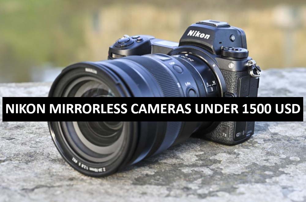 Best Nikon Mirrorless Cameras Under $1500 in USA (2022)