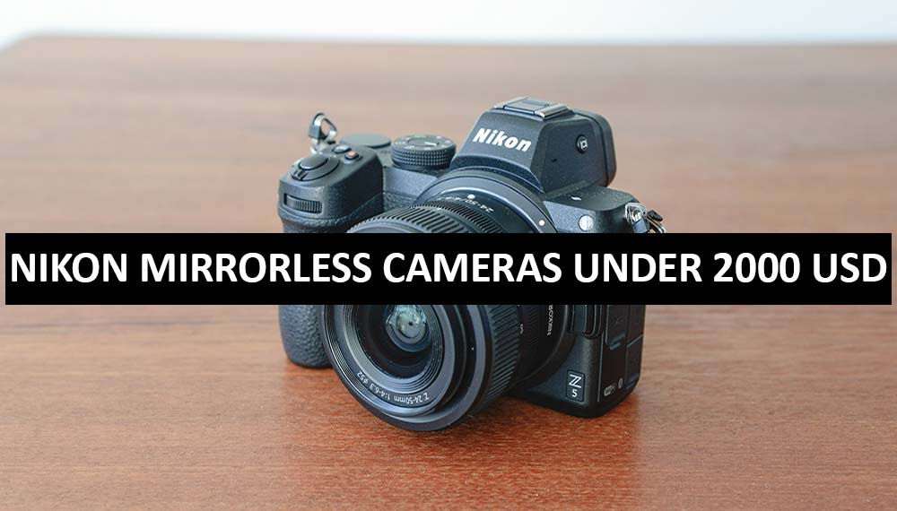 Best Nikon Mirrorless Cameras Under $2000 in USA (2022)