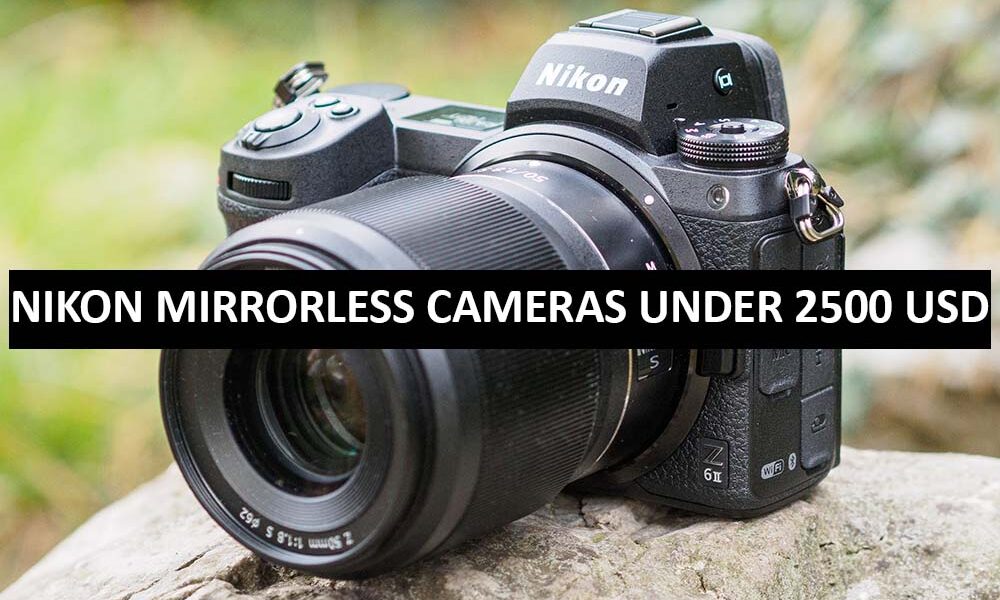 Nikon Mirrorless Cameras Under 2500 Dollars in USA Nikon Mirrorless
