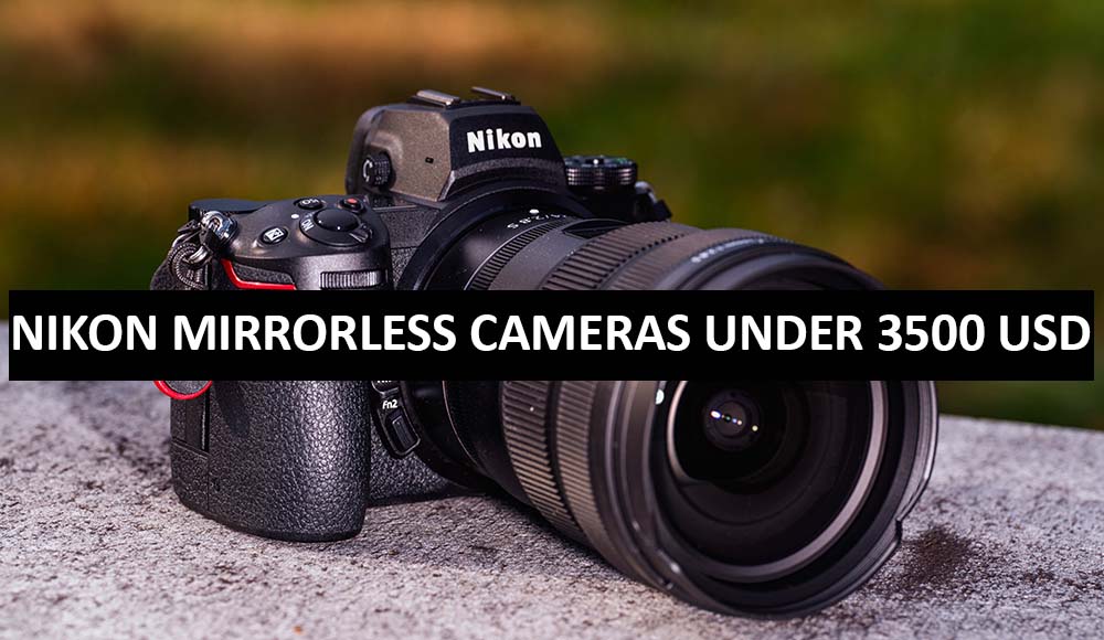 Best Nikon Mirrorless Cameras Under $3500 in USA (2022)