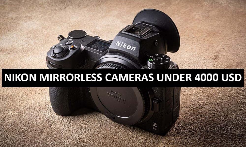 Nikon Mirrorless Cameras Under 4000 Dollars in USA Nikon Mirrorless Cameras Price List For