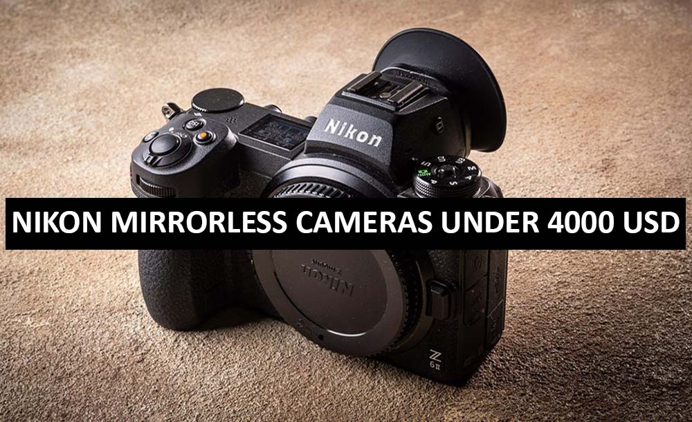 Best Nikon Mirrorless Cameras Under $4000 in USA (2022)