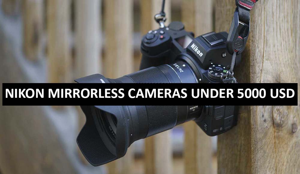 Best Nikon Mirrorless Cameras Under $5000 in USA (2022)