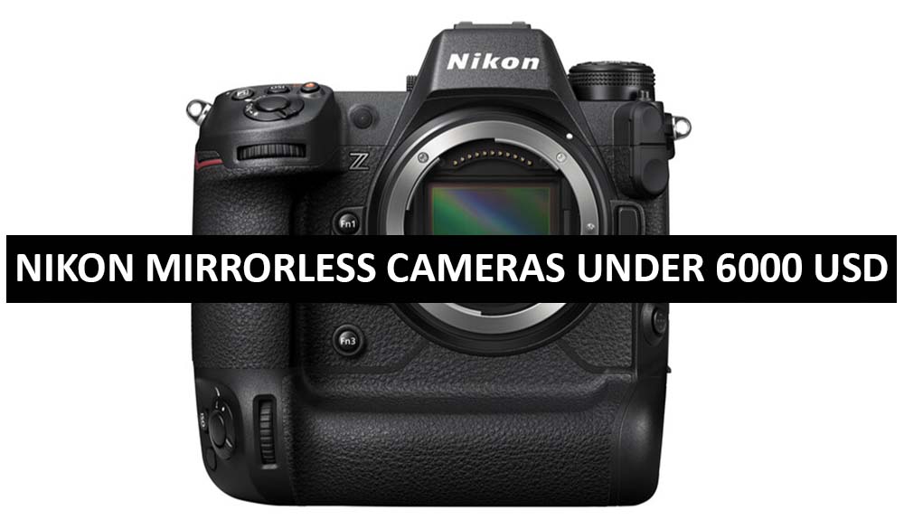 Best Nikon Mirrorless Cameras Under $6000 in USA (2022)