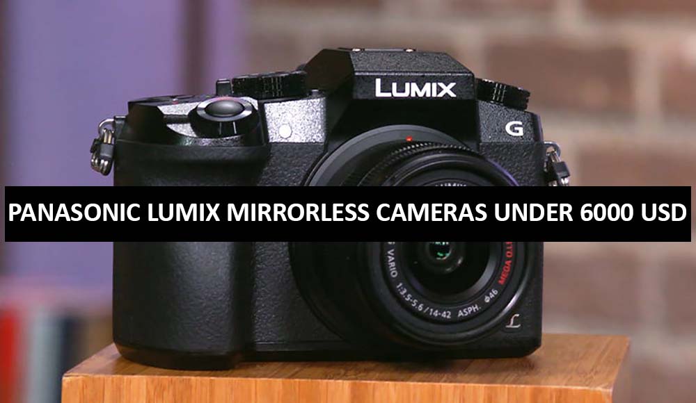 Best Panasonic Lumix Mirrorless Cameras Under $6000 in USA (2022)