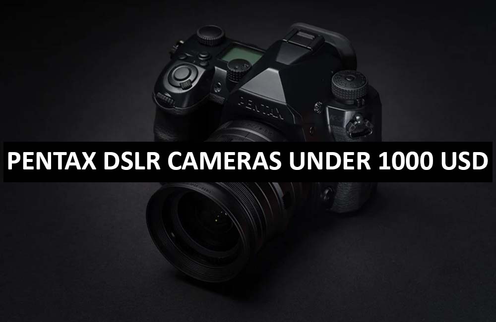Best Pentax DSLR Cameras Under $1000 in USA (2022)