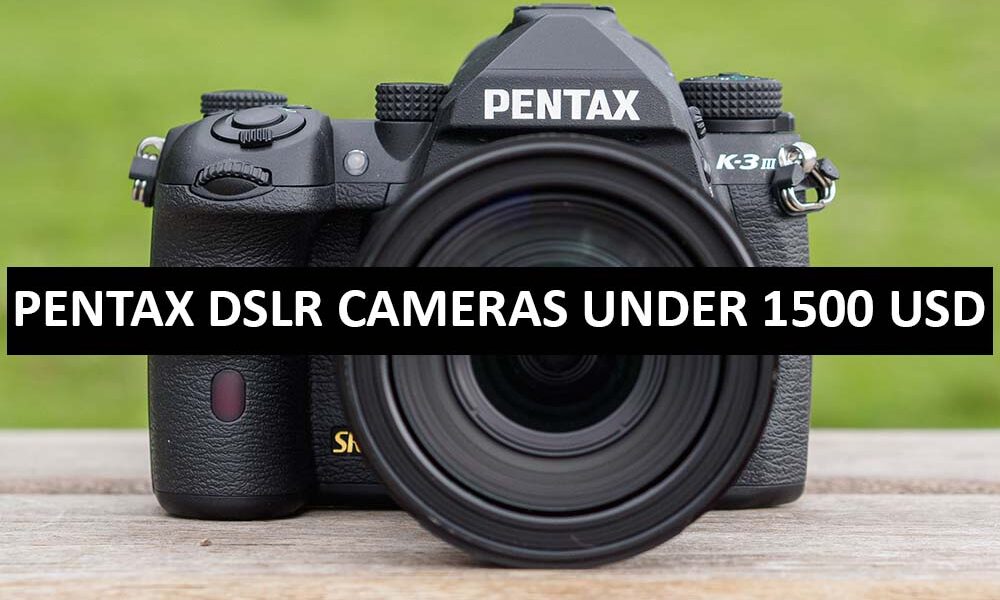 Pentax DSLR Cameras Under 1500 Dollars in USA Pentax DSLR Cameras