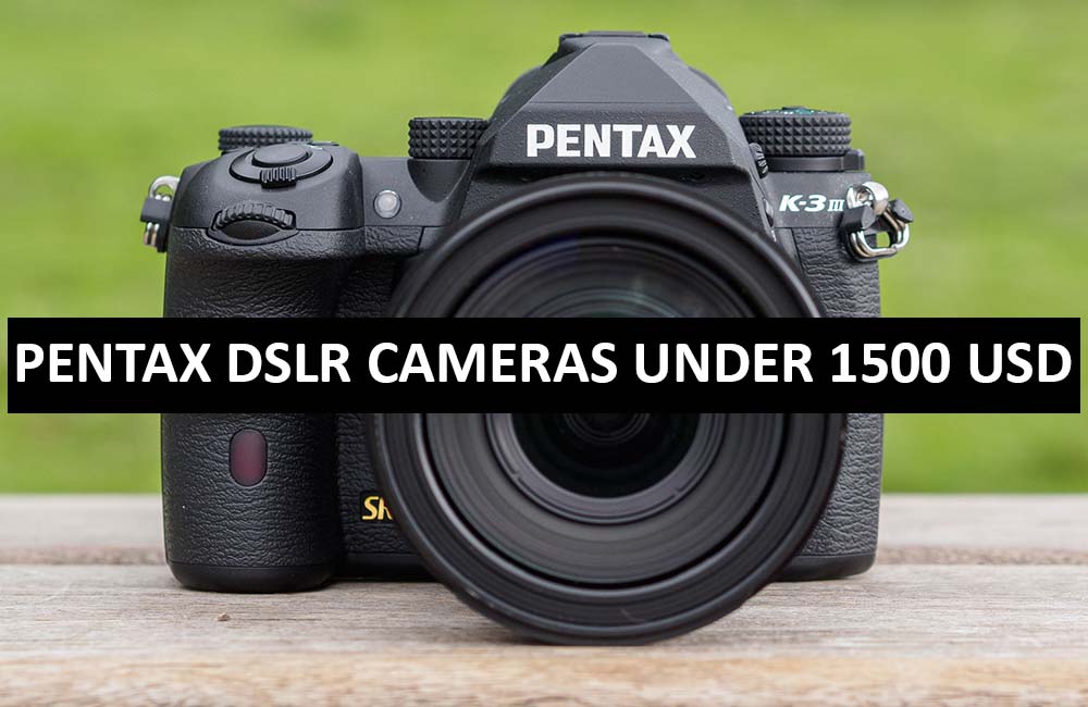 Best Pentax DSLR Cameras Under $1500 in USA (2022)